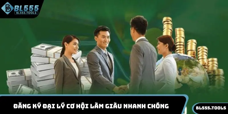 Đại Lý BL555 Nhận Ngay Hoa Hồng Khủng Đến 60% 2 Đăng ký đại lý cơ hội làm giàu nhanh chóng