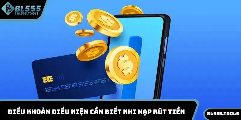 ĐIỀU KHOẢN ĐIỀU KIỆN 2 Điều khoản điều kiện cần biết khi nạp rút tiền