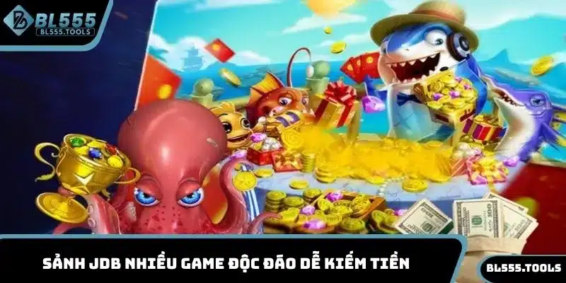 BẮN CÁ BL555 2 Sảnh JDB nhiều game độc đáo dễ kiếm tiền