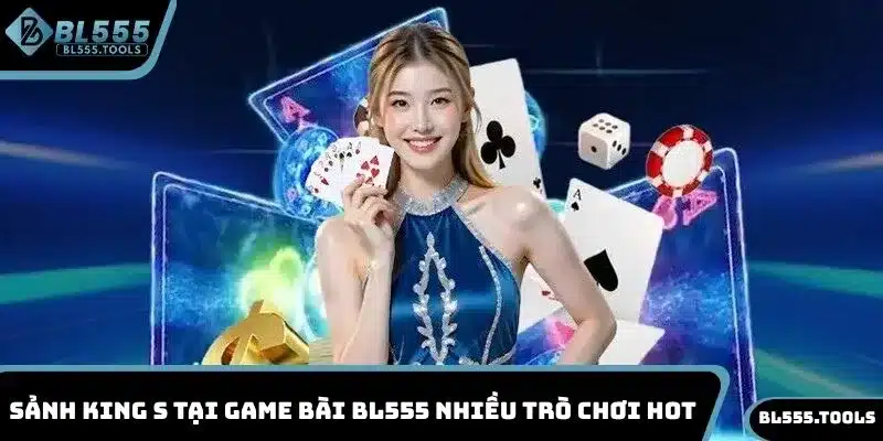 GAME BÀI BL555 3 Sảnh KING S tại game bài BL555 nhiều trò chơi hot