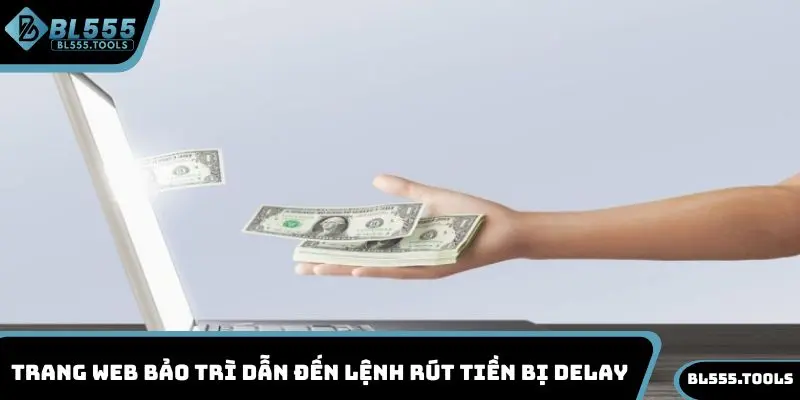 Trang web bảo trì dẫn đến lệnh rút tiền bị delay